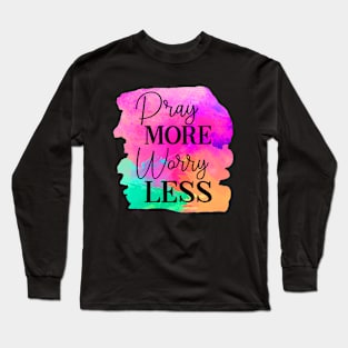 Pray More Worry Less Long Sleeve T-Shirt